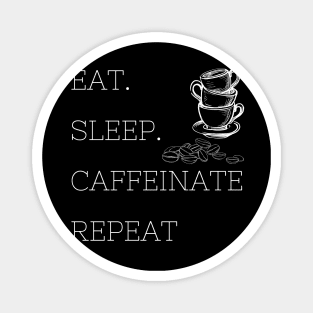 Eat Sleep Caffeinate Repeat Magnet